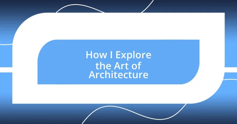 How I Explore the Art of Architecture