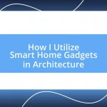 How I Utilize Smart Home Gadgets in Architecture