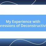 My Experience with Expressions of Deconstructivism