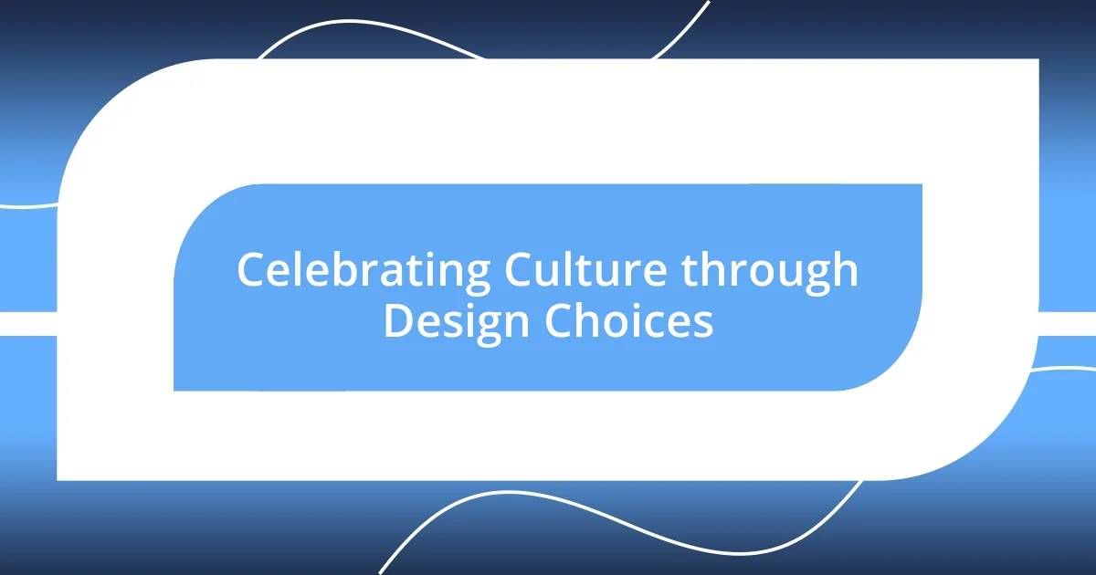 Celebrating Culture through Design Choices