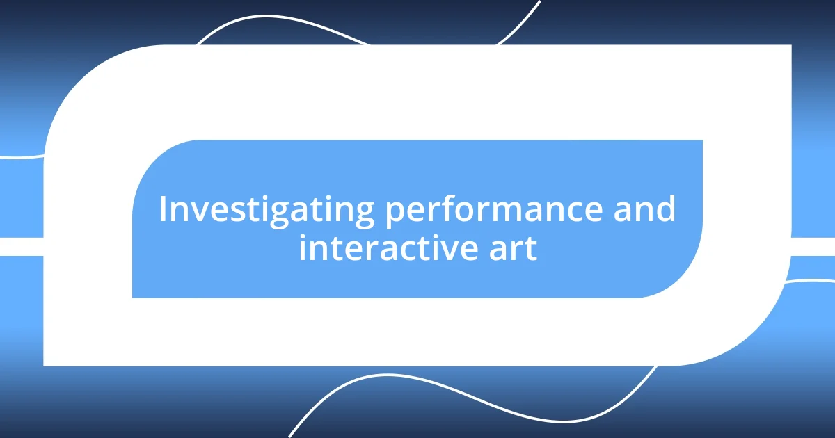 Investigating performance and interactive art